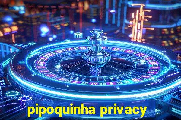 pipoquinha privacy